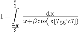 5$\rm I=\Bigint_{\frac{-\pi}{2}}^{\frac{\pi}{2}} \frac{dx}{\alpha+\beta cos(x)}